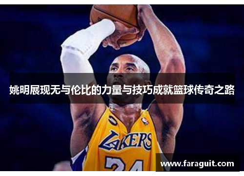 姚明展现无与伦比的力量与技巧成就篮球传奇之路