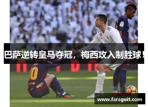 巴萨逆转皇马夺冠，梅西攻入制胜球！